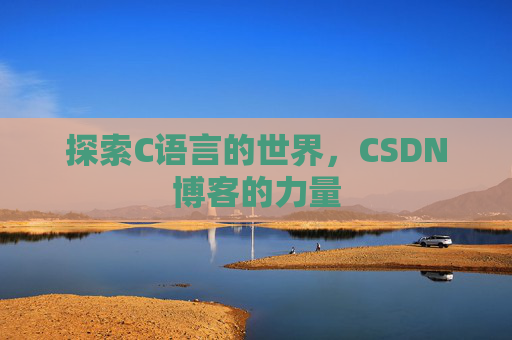 探索C语言的世界，CSDN博客的力量
